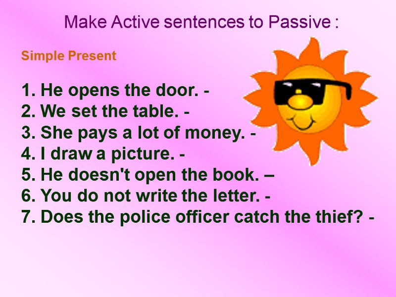Make Active sentences to Passive : Simple Present  1. He opens the door.
